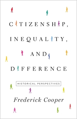 Citizenship, Inequality, and Difference: Historical Perspectives by Frederick Cooper