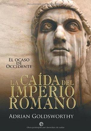 La caída del Imperio Romano by Adrian Goldsworthy, Adrian Goldsworthy