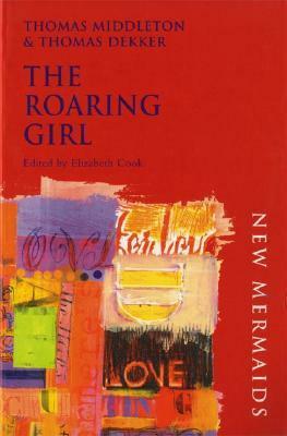 The Roaring Girl by Elizabeth Cook, Thomas Middleton, Thomas Dekker