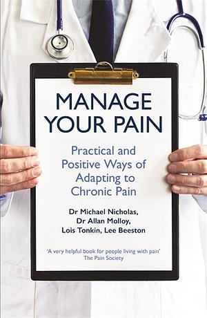 Manage Your Pain: Practical and Positive Ways of Adapting to Chronic Pain by Allan Molloy, Michael K. Nicholas, Lois Tonkin, Lee Beeston