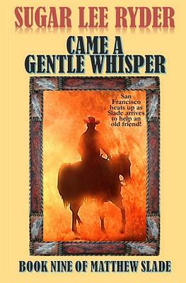 Came a Gentle Whisper: Book Nine of Matthew Slade by Sugar Lee Ryder