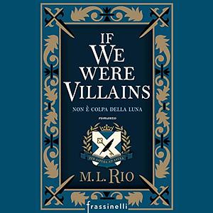 If we were villains - Non è colpa della luna by M.L. Rio