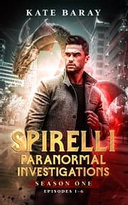 Spirelli Paranormal Investigations: Season 1, Episodes 1-6 by Kate Baray