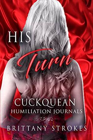 His Turn: Cuckquean Humiliation Journals by Brittany Strokes