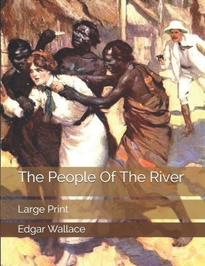 The People Of The River: Large Print by Edgar Wallace