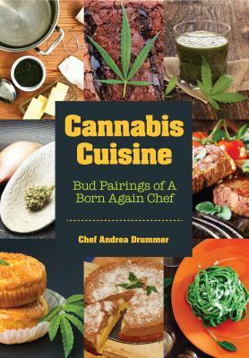 Cannabis Cuisine: Bud Pairings of a Born Again Chef by Andrea Drummer