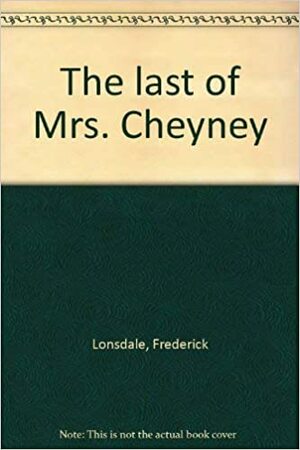 The Last Of Mrs. Cheyney by Frederick Lonsdale