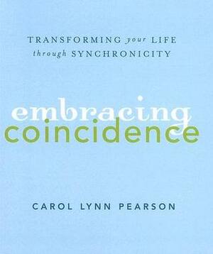 Embracing Coincidence: Transforming Your Life through Synchronicity by Carol Lynn Pearson