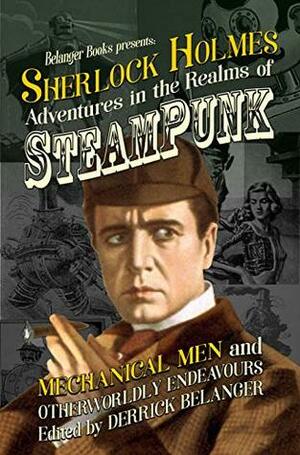 Sherlock Holmes: Adventures in the Realms of Steampunk, Mechanical Men and Otherworldly Endeavours by Harry DeMaio, Derrick Belanger, Derek Nason, Paul Hiscock, L.S. Reinholt, S. Subramanian, Minerva Cerridwen, Paula Hammond