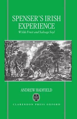 Edmund Spenser's Irish Experience: Wilde Fruit and Salvage Soyl by Andrew Hadfield