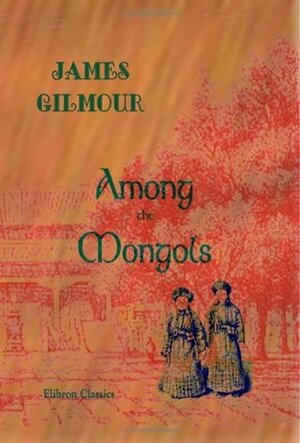 Among the Mongols by James Gilmour