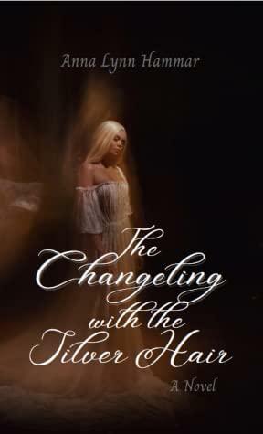 The Changeling with the Silver Hair by Anna Lynn Hammar
