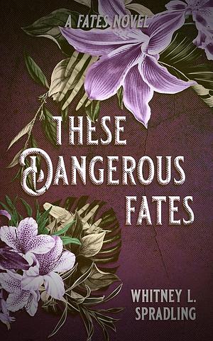 These Dangerous Fates by Whitney L. Spradling
