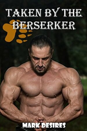 Taken by the Berserker: A Bear-Shifter Erotic Story by Mark Desires