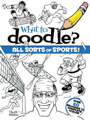 What to Doodle? All Sorts of Sports] by Chuck Whelon