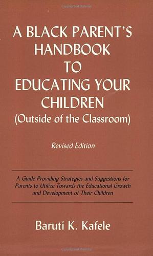 A Black Parent's Handbook to Educating Your Children Outside of the Classroom by Baruti K. Kafele