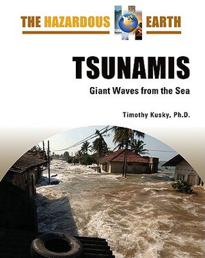 Tsunamis: Giant Waves from the Sea by Timothy Kusky