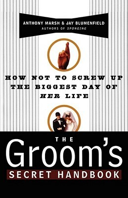 The Groom's Secret Handbook: How Not to Screw Up the Biggest Day of Her Life by Anthony Marsh
