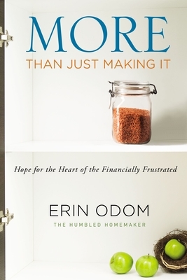 More Than Just Making It: Hope for the Heart of the Financially Frustrated by Erin Odom