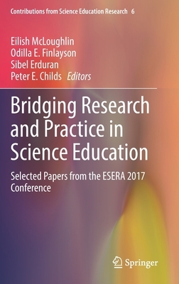 Bridging Research and Practice in Science Education: Selected Papers from the Esera 2017 Conference by 