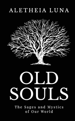 Old Souls: The Sages and Mystics of Our World by Aletheia Luna