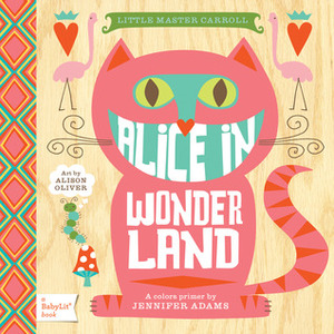Alice in Wonderland: A BabyLit® Colors Primer by Alison Oliver, Jennifer Adams