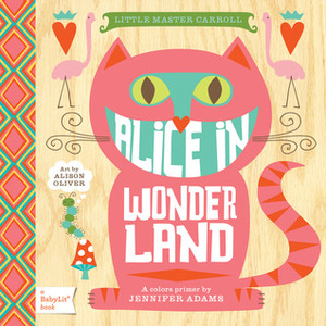 Alice in Wonderland: A BabyLit® Colors Primer by Jennifer Adams, Alison Oliver