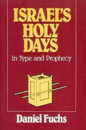 Israel's Holy Days in Type and Prophecy by Daniel Fuchs