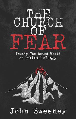 The Church of Fear: The True Story of a Journalist's Epic Clash with the Church of Scientology by John Sweeney