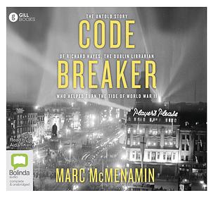 Codebreaker: The Untold Story of Richard Hayes, the Dublin Librarian Who Helped Turn the Tide of World War II by Marc McMenamin