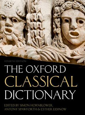 The Oxford Classical Dictionary by Esther Eidinow, Simon Hornblower, Antony Spawforth