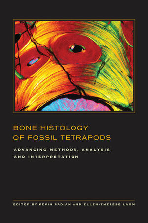Bone Histology of Fossil Tetrapods: Advancing Methods, Analysis, and Interpretation by Kevin Padian