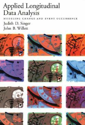 Applied Longitudinal Data Analysis: Modeling Change and Event Occurrence by Judith D. Singer, John B. Willett