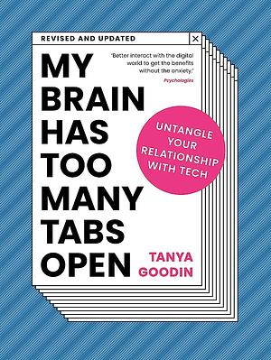 My Brain Has Too Many Tabs Open: Untangle Your Relationship with Tech by Tanya Goodin