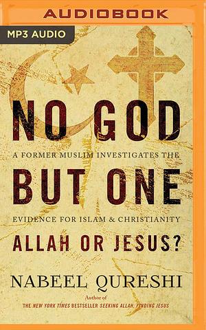 No God But One: Allah or Jesus? by Nabeel Qureshi, Nabeel Qureshi