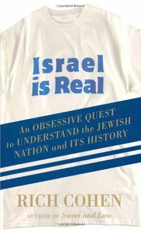 Israel is Real: An Obsessive Quest to Understand the Jewish Nation and Its History by Rich Cohen