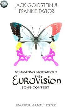 101 Amazing Facts About The Eurovision Song Contest by Frankie Taylor, Jack Goldstein