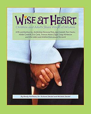 Wise at Heart: Children and Adults Share Words of Wisdom by Michele Steckel, Brody Hartman, Richard Steckel