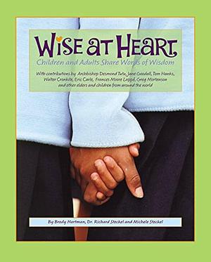 Wise at Heart: Children and Adults Share Words of Wisdom by Michele Steckel, Richard Steckel, Brody Hartman