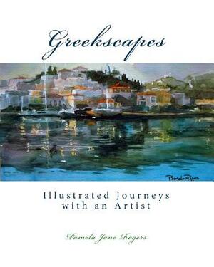 Greekscapes: Illustrated Journeys with an Artist by Pamela Jane Rogers