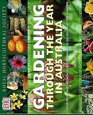 Gardening Through The Year In Australia - Your Month-By-Month Guide To What To Do When in The Garden by Ian Spence, Ian Spence
