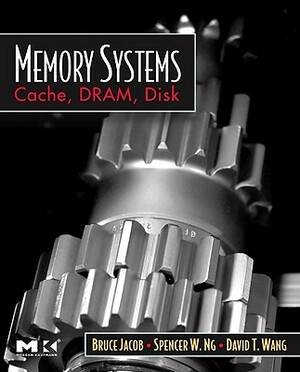 Memory Systems: Cache, Dram, Disk by Spencer Ng, Bruce Jacob, David Wang