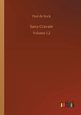 Sans-Cravate: Volume 1,2 by Paul De Kock