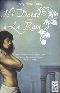 Il dardo e la rosa by Jacqueline Carey, Elisa Villa