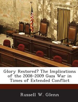 Glory Restored? the Implications of the 2008-2009 Gaza War in Times of Extended Conflict by Russell W. Glenn