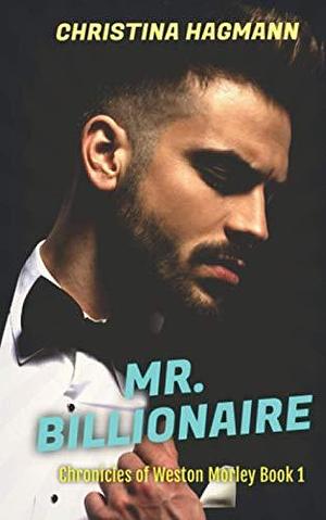 Mr. Billionaire: Chronicles of Weston Morley by Christina Hagmann, Christina Hagmann