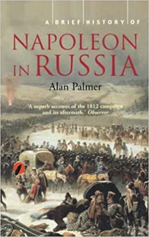 A Brief History Of Napoleon In Russia by Alan Warwick Palmer