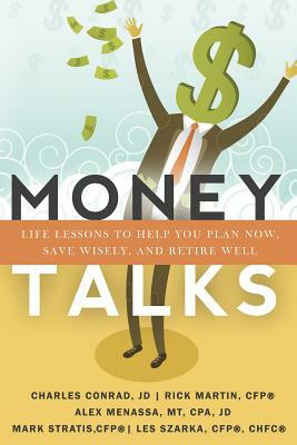 Money Talks: Life Lessons to Help You Plan Now, Save Wisely, And Retire Well by Mark Stratis, Rick Martin, Alex Menassa