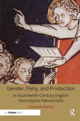 Gender, Piety, and Production in Fourteenth-Century English Apocalypse Manuscripts by Renana Bartal