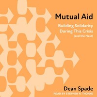 Mutual Aid: Building Solidarity in This Crisis (And the Next) by Dean Spade